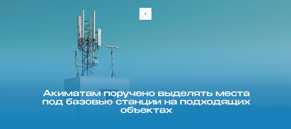 Акиматам поручено выделять места под базовые станции на подходящих объектах