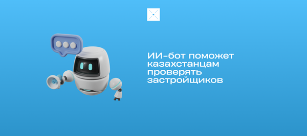 ИИ-бот поможет казахстанцам проверять застройщиков