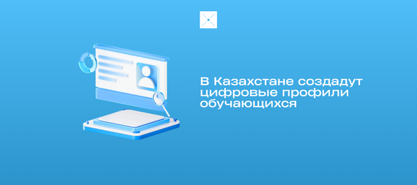 В Казахстане создадут цифровые профили обучающихся