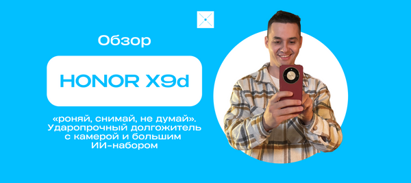 HONOR X9d: «роняй, снимай, не думай». Ударопрочный долгожитель с камерой и большим ИИ-набором