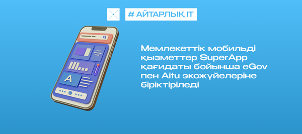 Мемлекеттік мобильді қызметтер SuperApp қағидаты бойынша eGov пен Aitu экожүйелеріне біріктіріледі
