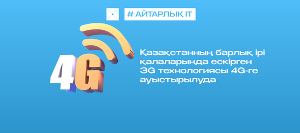 Қазақстанда барлық ірі қалаларда ескірген 3G технологиясын 4G-ге ауыстыру жұмыстары жалғасуда