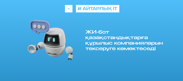 ЖИ-бот қазақстандықтарға құрылыс компанияларын тексеруге көмектеседі