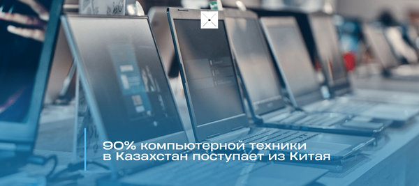 90% компьютерной техники в Казахстан поступает из Китая