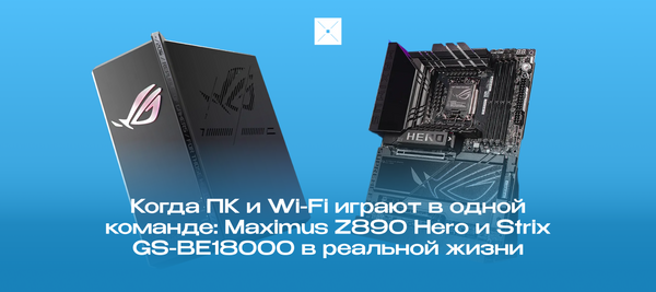 Когда ПК и Wi-Fi играют в одной команде: Maximus Z890 Hero и Strix GS-BE18000 в реальной жизни