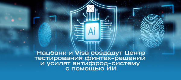 Нацбанк и Visa создадут Центр тестирования финтех-решений и усилят антифрод-систему с помощью ИИ