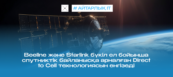Beeline және Starlink бүкіл ел бойынша спутниктік байланысқа арналған Direct to Cell технологиясын енгізеді