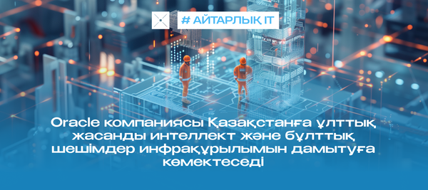 Oracle компаниясы Қазақстанға ұлттық жасанды интеллект және бұлттық шешімдер инфрақұрылымын дамытуға көмектеседі