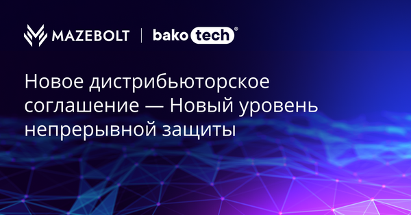 BAKOTECH подписал дистрибьюторское соглашение с MazeBolt — обеспечиваем непрерывную устойчивость к DDoS-атакам на ключевых рынках