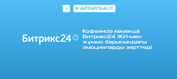 Кофеинсіз көмекші: Битрикс24 ЖИ-мен жұмыс барысындағы эмоцияларды зерттеді
