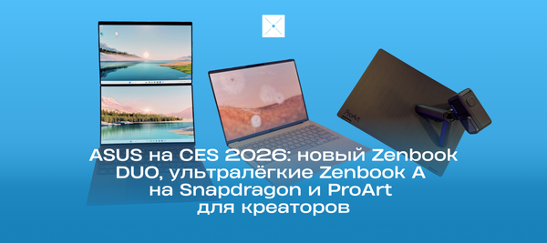 ASUS на CES 2026: новый Zenbook DUO, ультралёгкие Zenbook A на Snapdragon и ProArt для креаторов