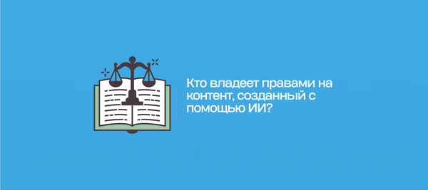 Кто владеет правами на контент, созданный с помощью ИИ?