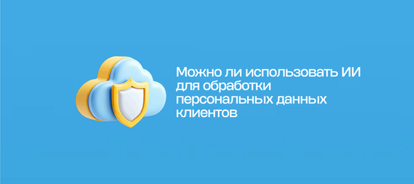 Можно ли использовать ИИ для обработки персональных данных клиентов
