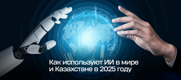 Как используют ИИ в мире и Казахстане в 2025 году