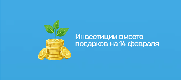 Инвестиции вместо подарков на 14 февраля
