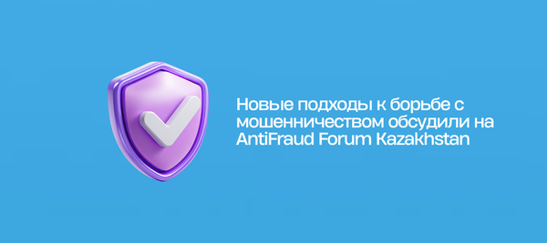 Новые подходы к борьбе с мошенничеством обсудили на AntiFraud Forum Kazakhstan