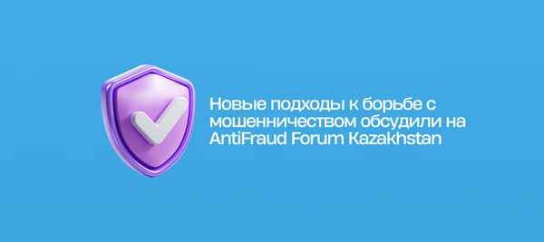 Новые подходы к борьбе с мошенничеством обсудили на AntiFraud Forum Kazakhstan