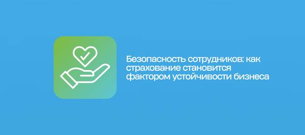 Безопасность сотрудников: как страхование становится фактором устойчивости бизнеса