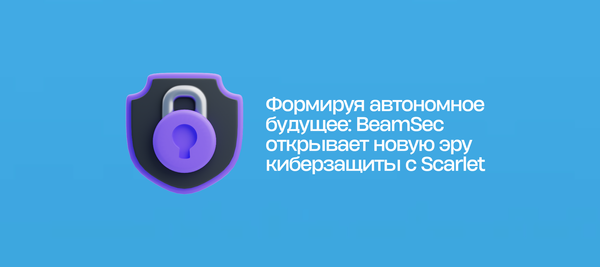 Формируя автономное будущее: BeamSec открывает новую эру киберзащиты с Scarlet