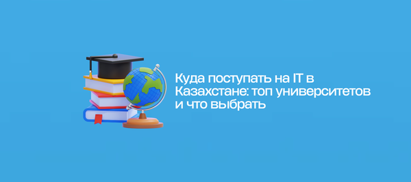 Куда поступать на IT в Казахстане: топ университетов и что выбрать
