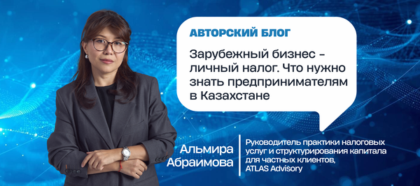 Зарубежный бизнес - личный налог. Что нужно знать предпринимателям в Казахстане