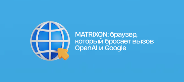 MATRIXON: браузер, который бросает вызов OpenAI и Google