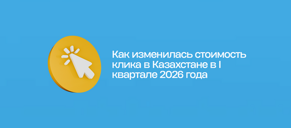 Как изменилась стоимость клика в Казахстане в I квартале 2026 года
