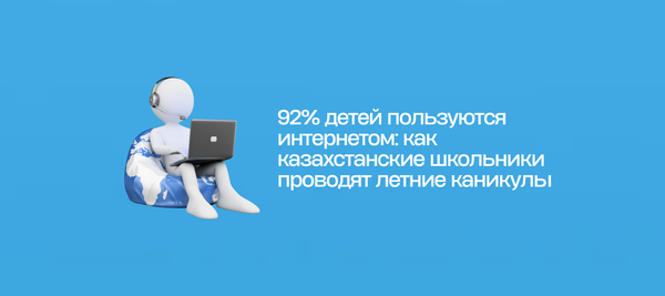 92% детей пользуются интернетом: как казахстанские школьники проводят летние каникулы