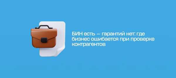 БИН есть — гарантий нет: где бизнес ошибается при проверке контрагентов