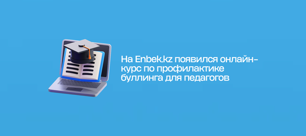 На Enbek.kz появился онлайн-курс по профилактике буллинга для педагогов