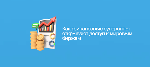 Как финансовые супераппы открывают доступ к мировым биржам