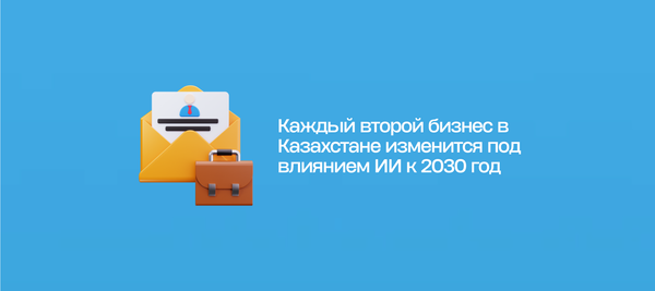 Каждый второй бизнес в Казахстане изменится под влиянием ИИ к 2030 год